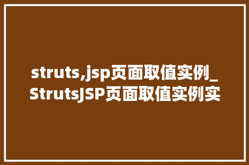 struts,jsp页面取值实例_StrutsJSP页面取值实例实战与方法分享