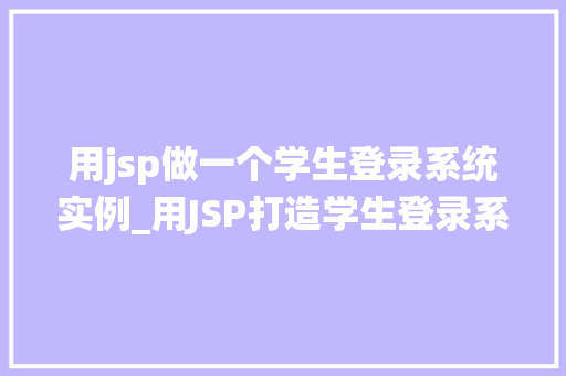 用jsp做一个学生登录系统实例_用JSP打造学生登录系统实例从入门到方法