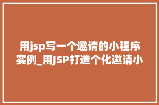 用jsp写一个邀请的小程序实例_用JSP打造个化邀请小程序轻松实现你的邀请活动