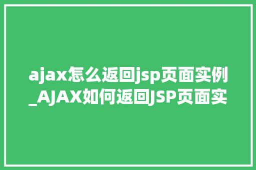 ajax怎么返回jsp页面实例_AJAX如何返回JSP页面实例实战与方法分享