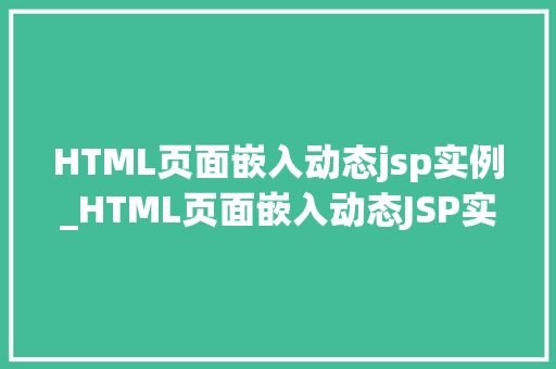 HTML页面嵌入动态jsp实例_HTML页面嵌入动态JSP实例实战与方法分享