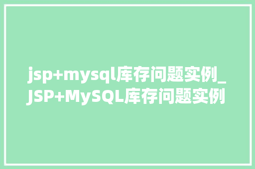 jsp+mysql库存问题实例_JSP+MySQL库存问题实例解决库存管理的难题