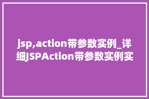 jsp,action带参数实例_详细JSPAction带参数实例实战方法大