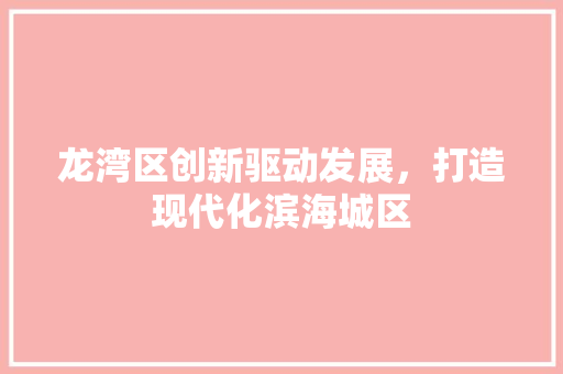 龙湾区创新驱动发展，打造现代化滨海城区