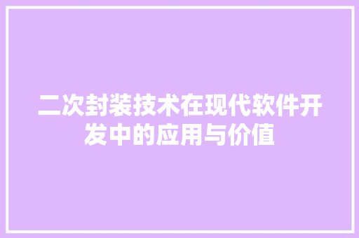 二次封装技术在现代软件开发中的应用与价值