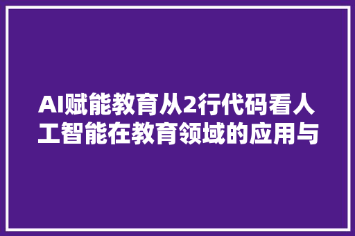 AI赋能教育从2行代码看人工智能在教育领域的应用与发展