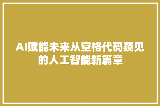 AI赋能未来从空格代码窥见的人工智能新篇章