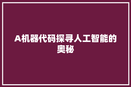A机器代码探寻人工智能的奥秘
