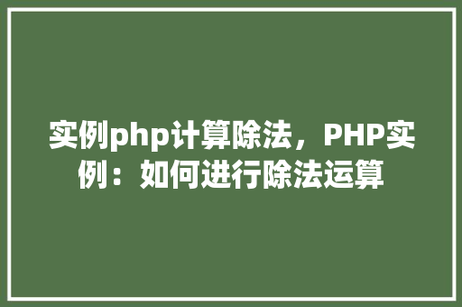 实例php计算除法，PHP实例：如何进行除法运算