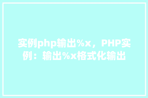 实例php输出%x，PHP实例：输出%x格式化输出  第1张
