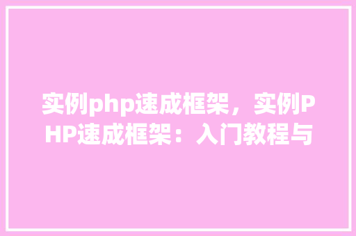 实例php速成框架,实例PHP速成框架:入门教程与实战例子