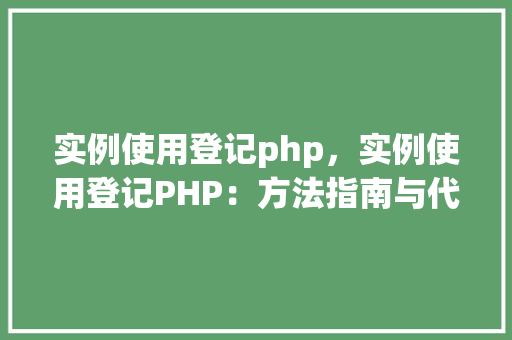 实例使用登记php，实例使用登记PHP：方法指南与代码示例