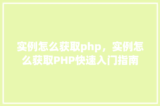 实例怎么获取php，实例怎么获取PHP快速入门指南