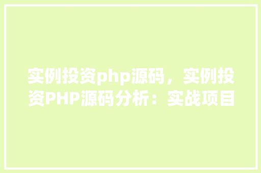 实例投资php源码,实例投资PHP源码分析:实战项目介绍 第1张 实例投资php源码,实例投资PHP源码分析:实战项目介绍 第1张