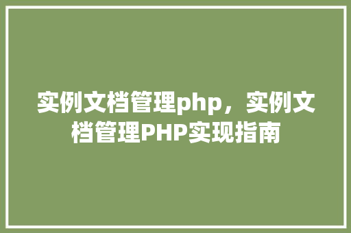 实例文档管理php，实例文档管理PHP实现指南