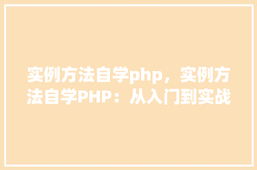 实例方法自学php，实例方法自学PHP：从入门到实战教程