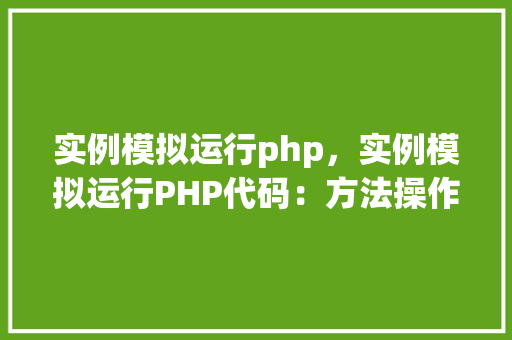 实例模拟运行php，实例模拟运行PHP代码：方法操作指南