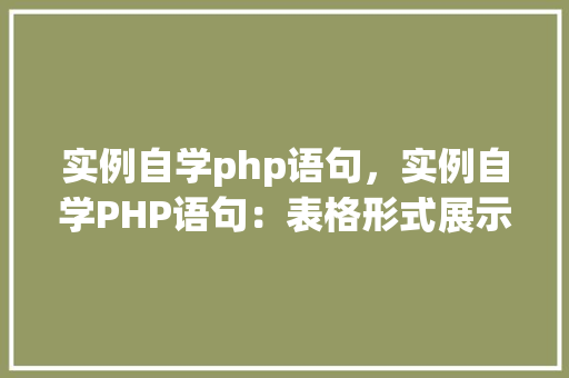 实例自学php语句,实例自学PHP语句:表格形式展示常见语句应用