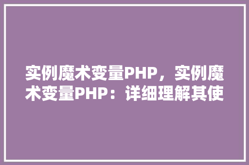 实例魔术变量PHP，实例魔术变量PHP：详细理解其使用方法