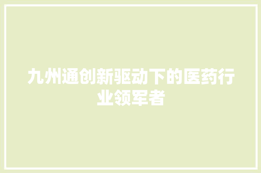 九州通创新驱动下的医药行业领军者