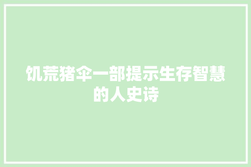 饥荒猪伞一部提示生存智慧的人史诗