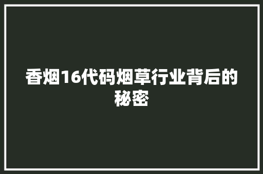 香烟16代码烟草行业背后的秘密