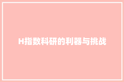 H指数科研的利器与挑战