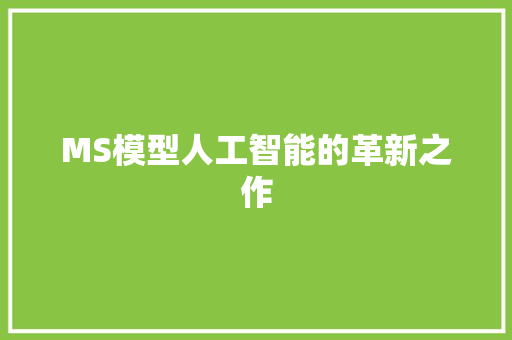 MS模型人工智能的革新之作
