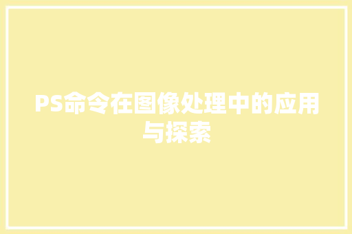 PS命令在图像处理中的应用与探索