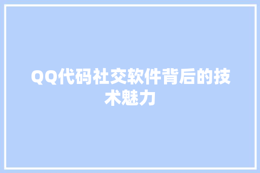 QQ代码社交软件背后的技术魅力