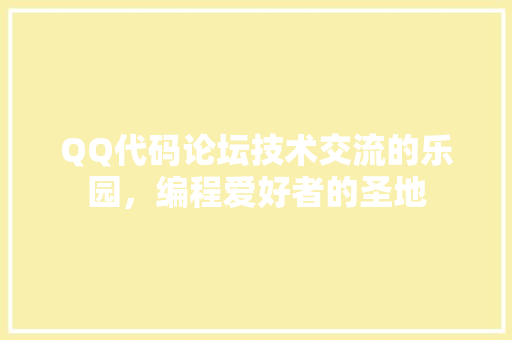 QQ代码论坛技术交流的乐园，编程爱好者的圣地
