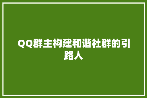 QQ群主构建和谐社群的引路人