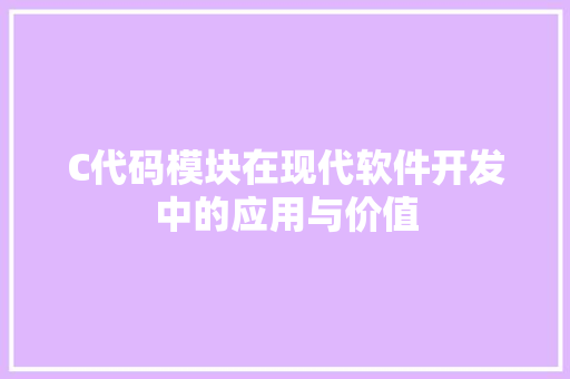 C代码模块在现代软件开发中的应用与价值