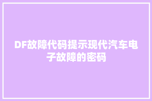 DF故障代码提示现代汽车电子故障的密码