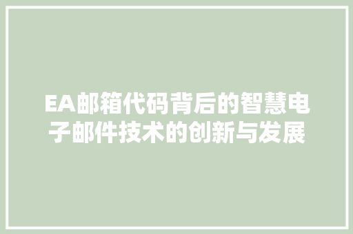 EA邮箱代码背后的智慧电子邮件技术的创新与发展
