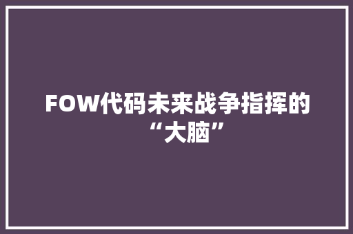 FOW代码未来战争指挥的“大脑”