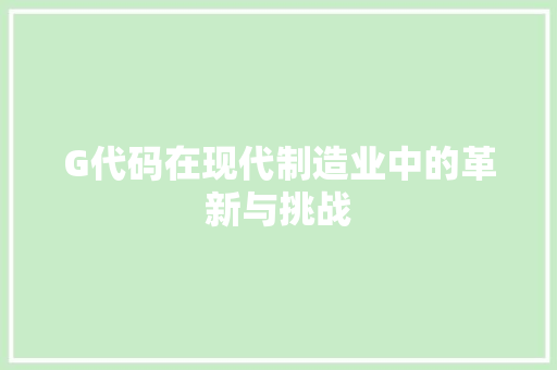 G代码在现代制造业中的革新与挑战