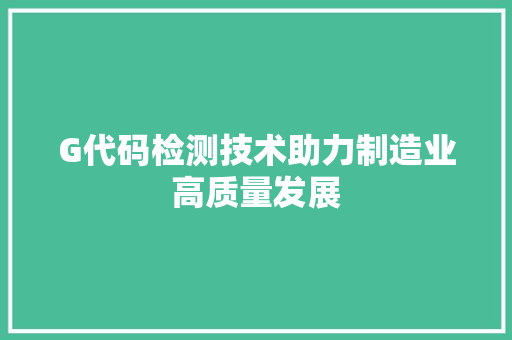 G代码检测技术助力制造业高质量发展