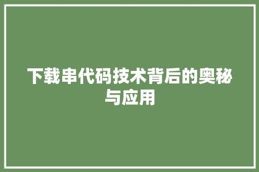 下载串代码技术背后的奥秘与应用
