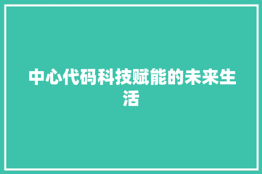 中心代码科技赋能的未来生活