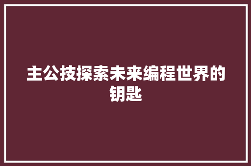 主公技探索未来编程世界的钥匙
