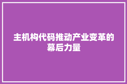 主机构代码推动产业变革的幕后力量