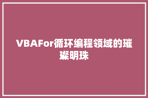 VBAFor循环编程领域的璀璨明珠