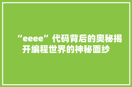 “eeee”代码背后的奥秘揭开编程世界的神秘面纱