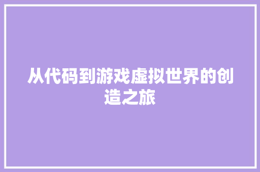 从代码到游戏虚拟世界的创造之旅