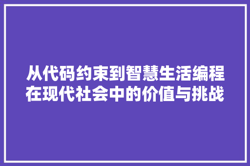 从代码约束到智慧生活编程在现代社会中的价值与挑战  第1张