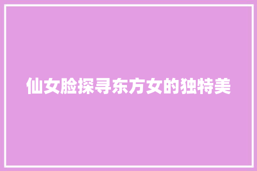 仙女脸探寻东方女的独特美