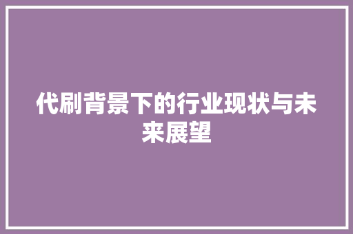 代刷背景下的行业现状与未来展望