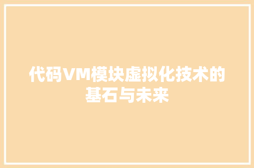 代码VM模块虚拟化技术的基石与未来