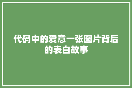 代码中的爱意一张图片背后的表白故事